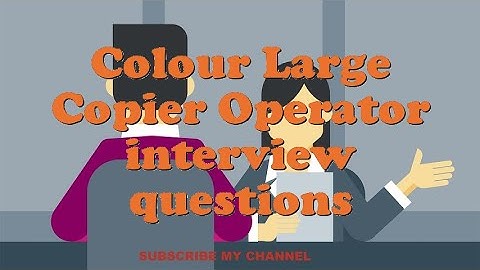 Colour Large Copier Operator interview questions
