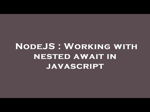 NodeJS : Working with nested await in javascript