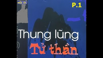 THUNG LŨNG TỬ THẦN (P1) HỒI ỨC | KCCM