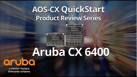 HPE Aruba Networks AOS-CX QuickStart Series: HPE Aruba Networks CX 6400 Product Introduction