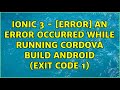 ionic 3 - [ERROR] An error occurred while running cordova build android (exit code 1)
