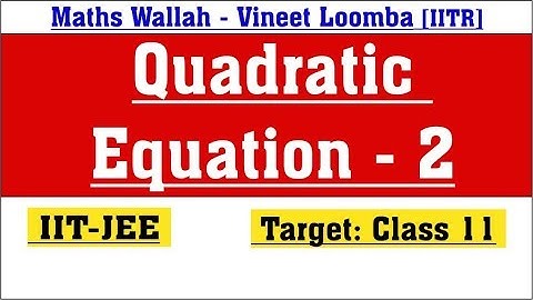 IIT-JEE Quadratic Equations Lecture-2 | Class 11 | Maths Wallah Vineet Loomba