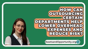 How Can Outsourcing Certain Departments Help Lower Overhead Expenses and Reduce Risk?