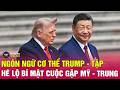 Vấn đề hôm nay ngày 15/5:Giải mã ngôn từ ngoại giao và tính toán chiến lược tại thượng đỉnh Mỹ-Trung