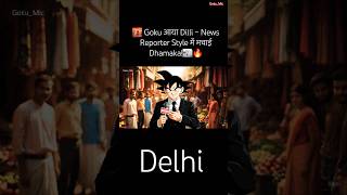 🌆 “Goku आया Dilli – News Reporter Style में मचाई Dhamaka!” 📰🔥 #trending #shorts #youtubeshorts #ai