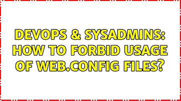 DevOps & SysAdmins: How to forbid usage of web.config files? (2 Solutions!!)