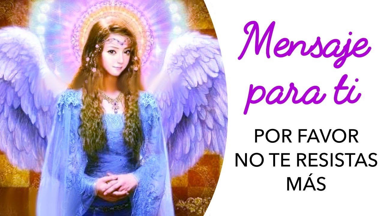 🚫POR FAVOR NO TE RESISTAS - Mensaje de DIOS y los ÁNGELES para ti - YouTube