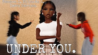 UNDER YOU. || IMVU SERIES || “PLAYGIRL” || SEASON 1, EPISODE 1.