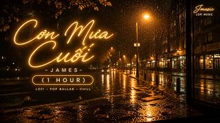 Cơn Mưa Cuối - James (1 Hour) | Nhạc Pop Ballad Buồn | Lofi Chill Nghe Khi Trời Mưa, Học Bài