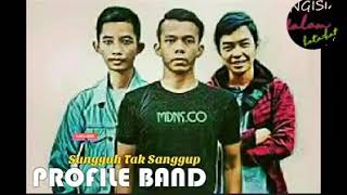 SUNGGUH KU TAK SANGGUP - PROFILE BAND