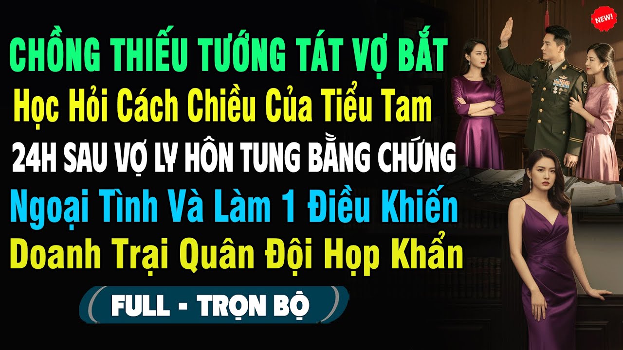 💖Chồng Thiếu Tướng Tát Vợ Bắt Vợ “Học Cách Chiều Chồng Của Tiểu Tam”, 24H Sau Vợ Ly Hôn Làm 1 Điều..