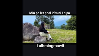 Lalhmingmawii - Min Pe Let Phal Lom Ni Lalpa Cover