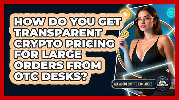 How Do You Get Transparent Crypto Pricing For Large Orders From OTC Desks?