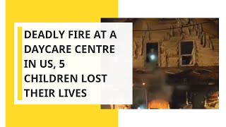 Deadly fire at a daycare centre in US, 5 children lost their lives