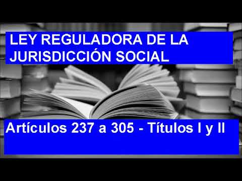 Artículos 237 a 305 - Títulos I y II - Ley reguladora de la Jurisdicción Social
