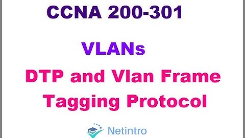 CCNA 200-301: Module 4 Lesson 4 DTP & Vlan Frame Tagging Protocol