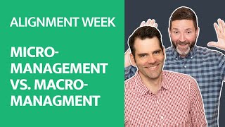 Management Styles: Micromanagement vs Macromanagement [Vlog 81 - Alignment Week]