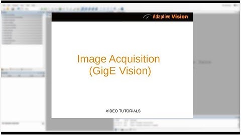 3. Adaptive Vision Studio Tutorial: Image Acquisition (GigE Vision)