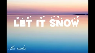 Let it snow! Let it snow ( Lyrics ) Let it snow! Let it snow ( Lyrics )