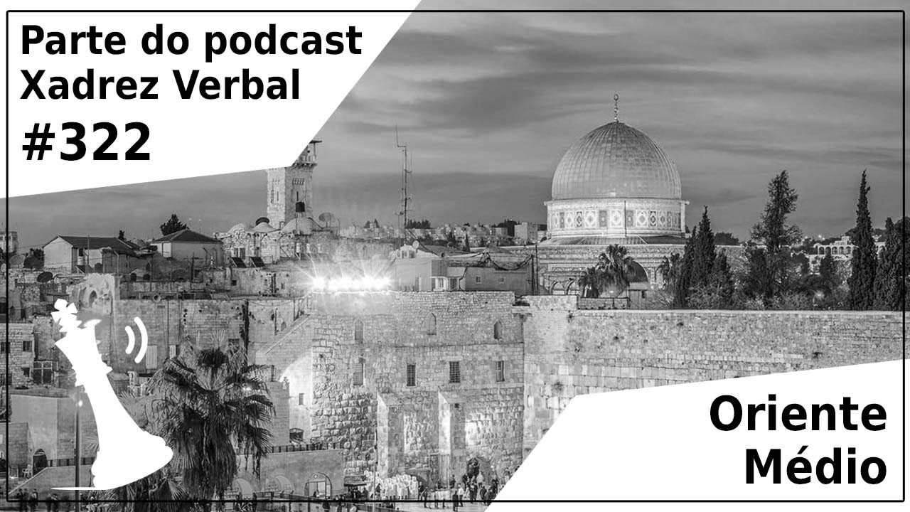 Xadrez Verbal Podcast #322 – América Latina, Europa e Oriente