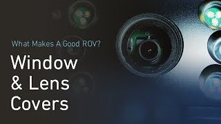 What Makes A Good ROV? | Window and Lens Covers