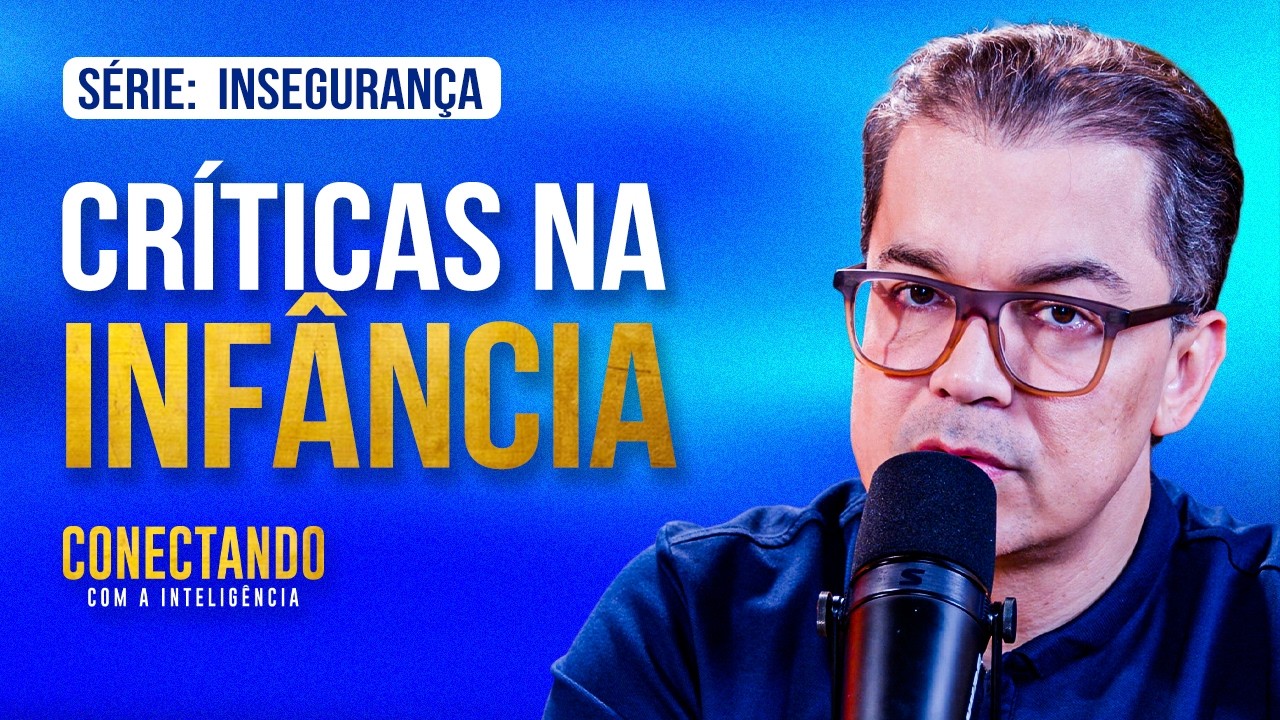 Como se libertar das criticas da infância l Conectando com a Inteligência #285