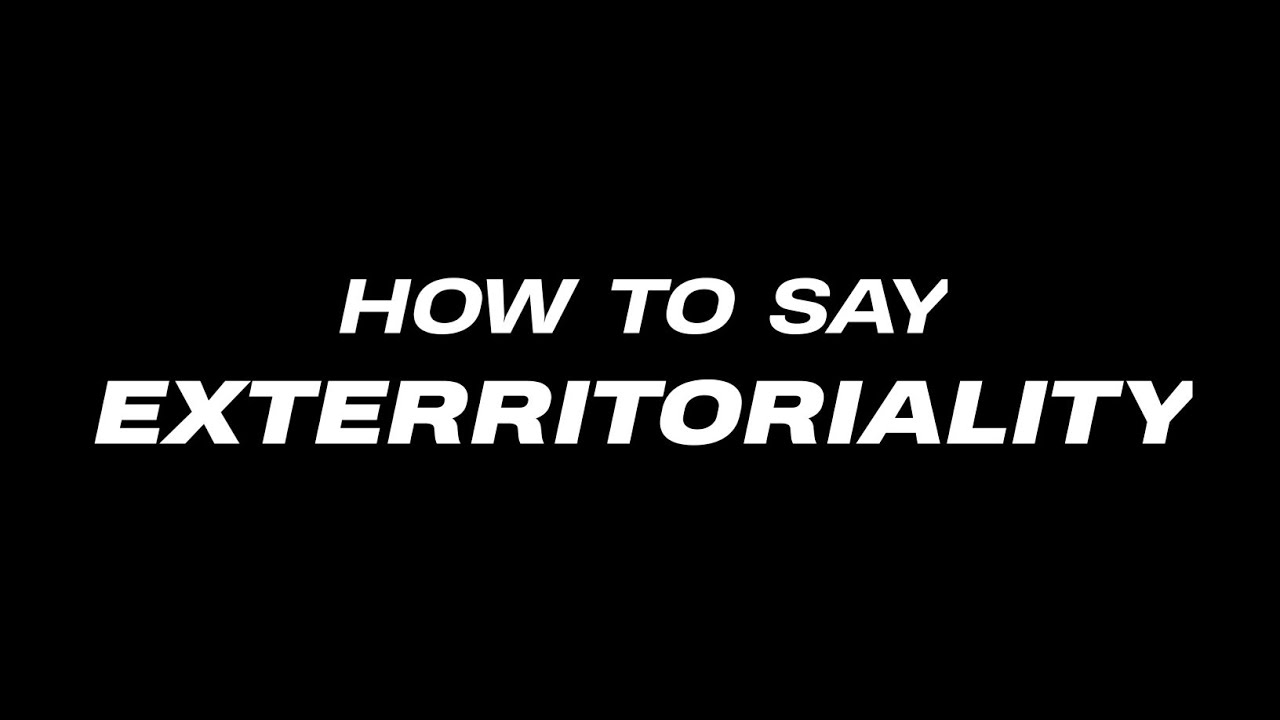 How to Pronounce “Exterritoriality”