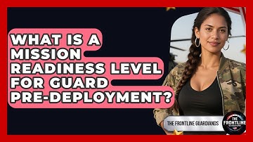 What Is A Mission Readiness Level For Guard Pre-deployment? - The Frontline Guardians