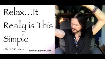 Relax…It Really Is This Simple ∞The Creators, Channeled by Daniel Scranton