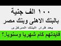 100 الف جنية بالبنك الاهلى المصرى وبنك مصر فايدتهم كام شهريا وسنويا وفى نهاية المدة 2026