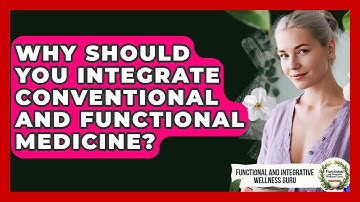Why Should You Integrate Conventional And Functional Medicine?