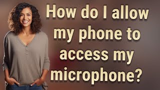 How do I allow my phone to access my microphone?