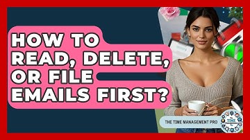 How To Read, Delete, Or File Emails First? - The Time Management Pro