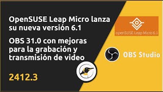 2412.3:OpenSUSE Leap Micro 6.1,Advanced Weather Companion,OBS 31.0 | Noticias Linux y Código Abierto