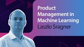 Product Management in Machine Learning // Laszlo Sragner // MLOps Meetup #54
