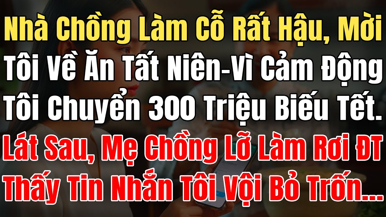 Nhà Chồng Làm Cỗ Rất Hậu Mời Tôi Về Ăn Tất Niên, Vì Cảm Động Tôi Đã Chuyển Cho 300 Triệu Biếu Tết...