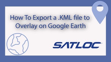 How To Export a KML File to Overlay on Google Earth in Satloc MapStar