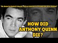 آنتونی کوئین چگونه درگذشت