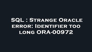 SQL : Strange Oracle error: Identifier too long ORA-00972