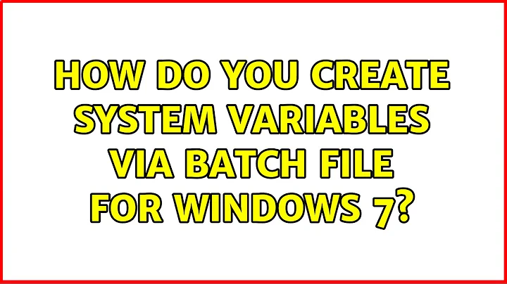 How do you create system variables via batch file for Windows 7? (2 Solutions!!)