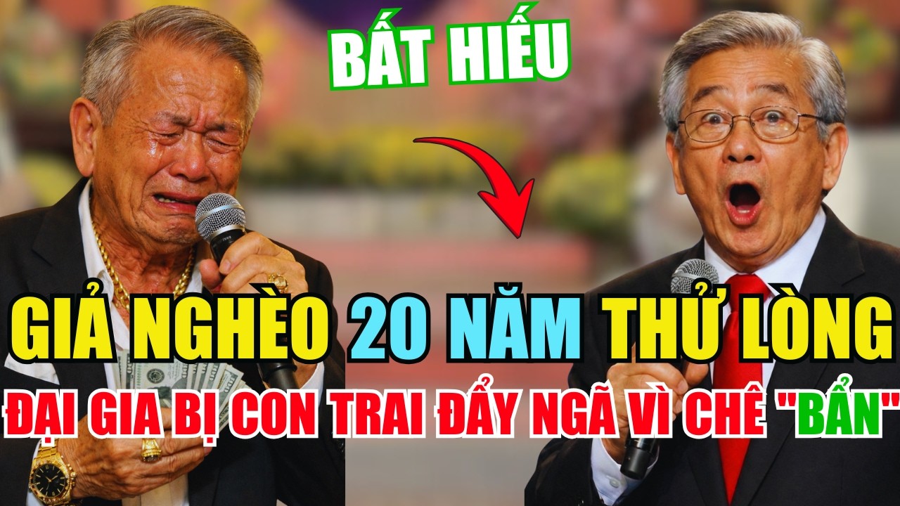 20 Năm Giả Nghèo Thử Lòng Con, Tỷ Phú Rơi Nước Mắt Khi Bị Đứa Con Độc Đinh Xua Đuổi