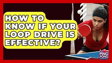 How To Know If Your Loop Drive Is Effective? - Ping Pong Prodigy