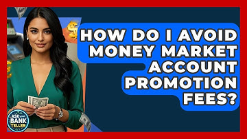 How Do I Avoid Money Market Account Promotion Fees? - Ask Your Bank Teller