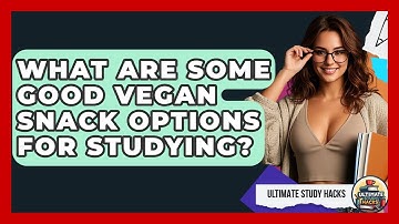 What Are Some Good Vegan Snack Options For Studying? - Ultimate Study Hacks
