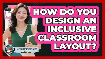 How Do You Design an Inclusive Classroom Layout?
