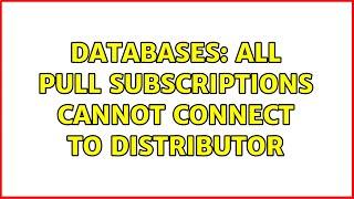 Databases: All pull subscriptions cannot connect to Distributor (2 Solutions!!)