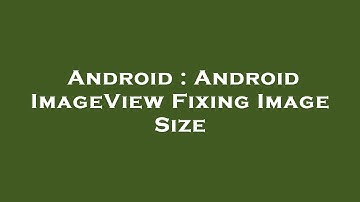 Android : Android ImageView Fixing Image Size