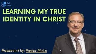 Learning My True Identity In Christ - Pastor Rick Message