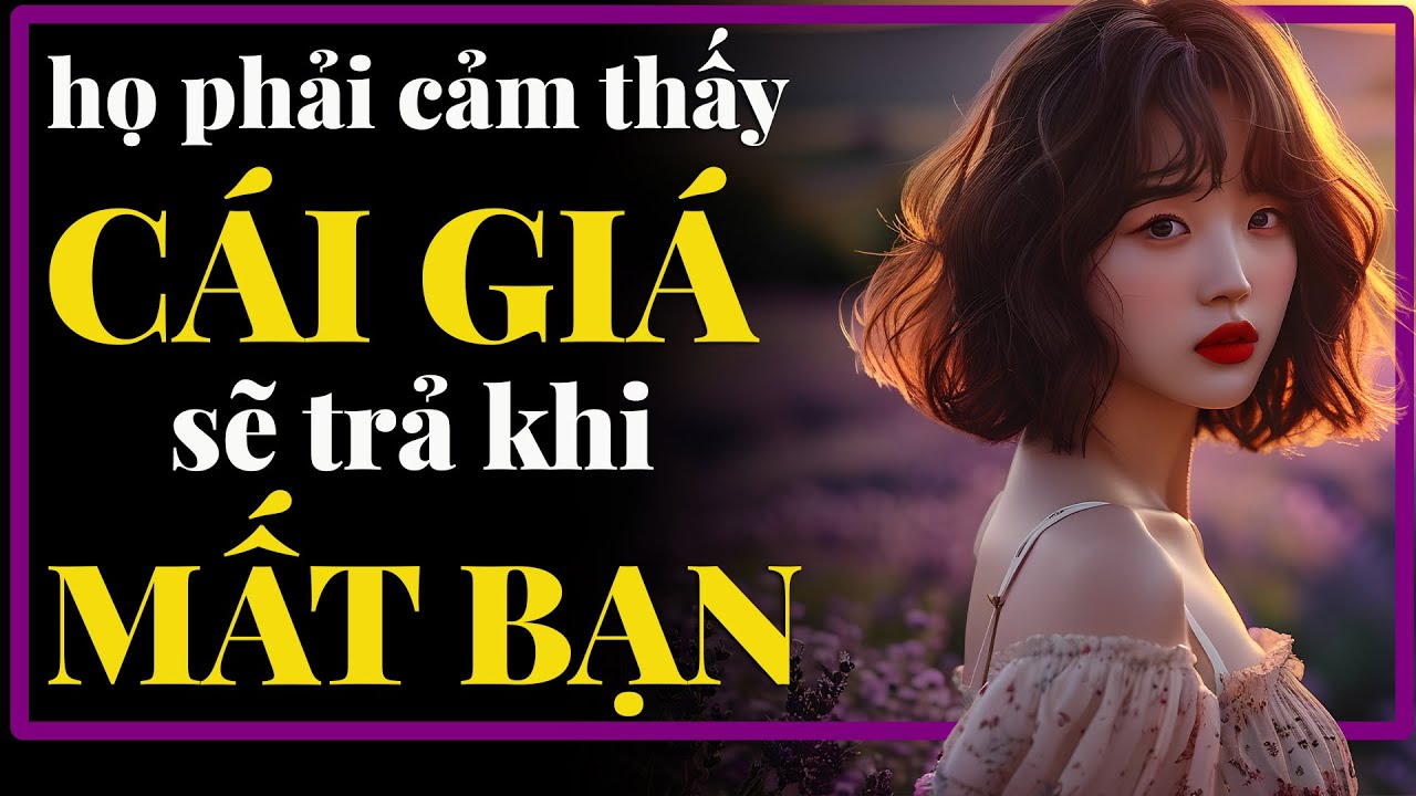 Hãy để họ CẢM NHẬN được cái giá phải trả khi mất bạn! | Bình An Khắc Kỷ