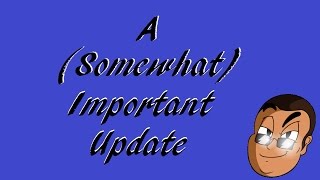 A (Somewhat) Important Update